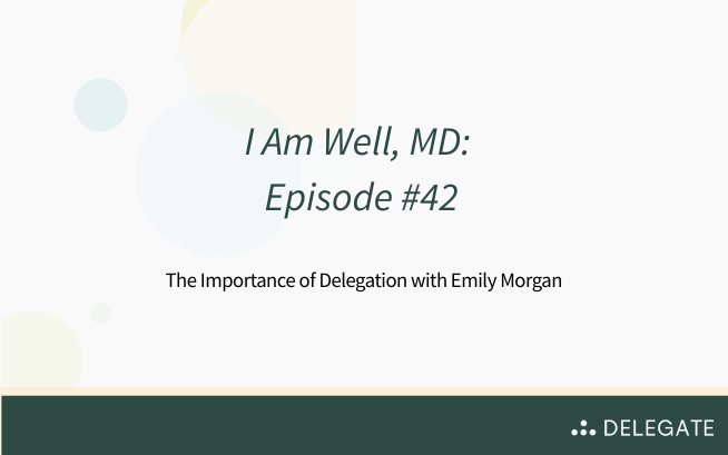 Podcast: I Am Well MD- The Importance of Delegation