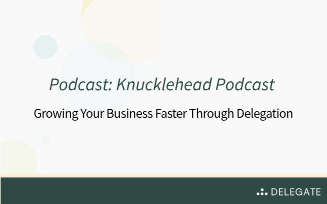 Podcast: Knucklehead Podcast- Growing Your Business Faster Through Delegation