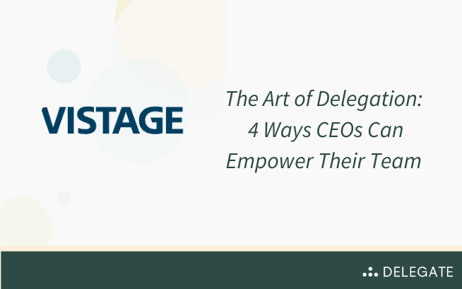 The Art of Delegation: 4 Ways CEOs Can Empower Their Team (Vistage Research & Insights)